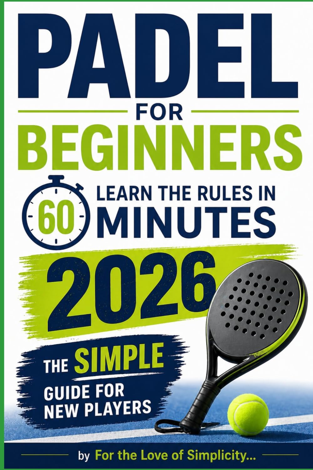 Padel for Beginners: Learn the Rules in 60 Minutes — The Simple 2026 Guide for New Players (For the Love of Simplicity)