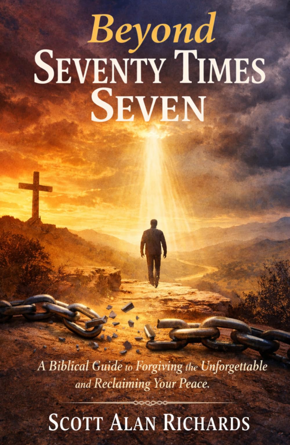 Beyond Seventy Times Seven: A Biblical Guide to Forgiving the Unforgivable and Reclaiming Your Peace