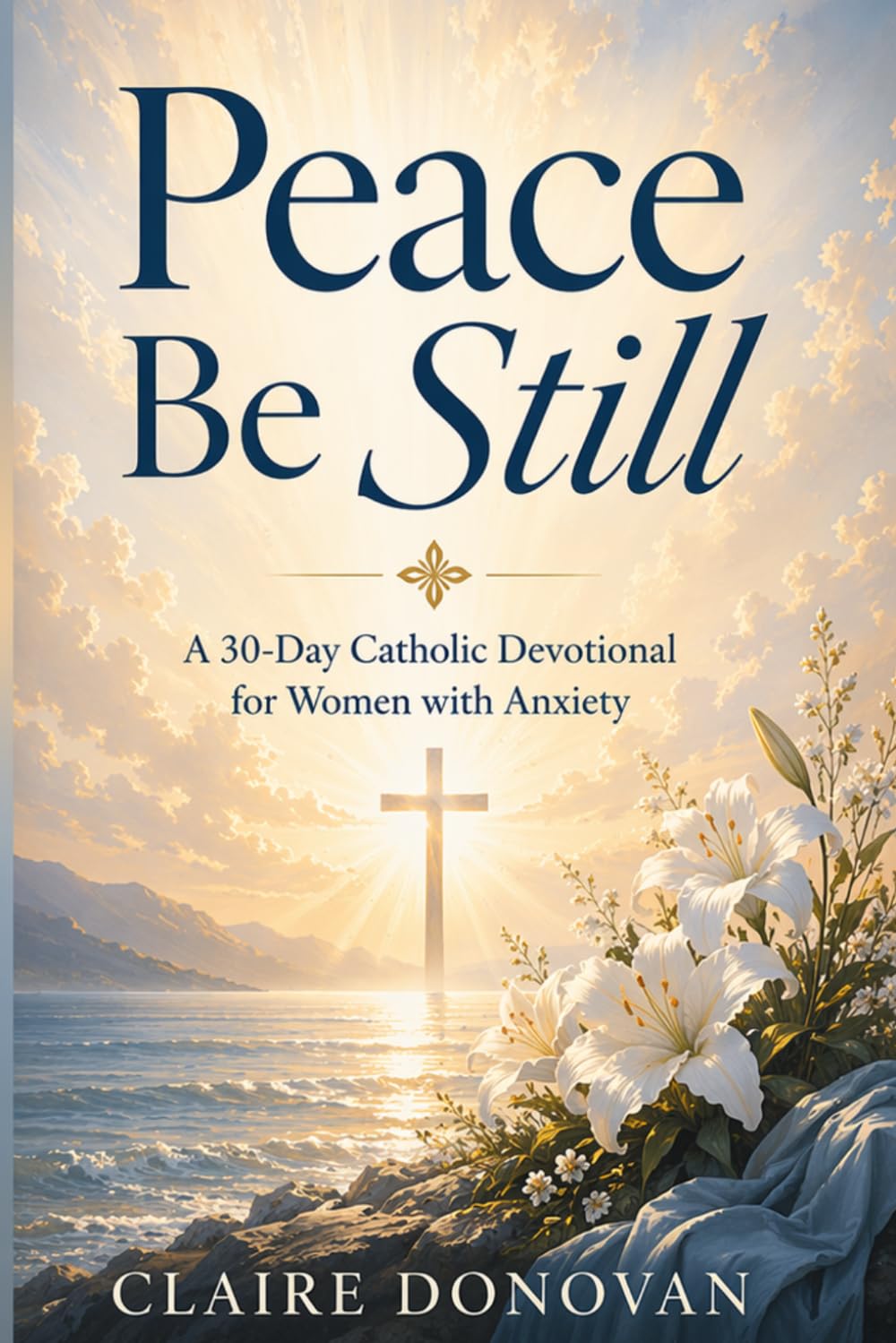 Peace Be Still: A 30-Day Catholic Devotional for Women with Anxiety