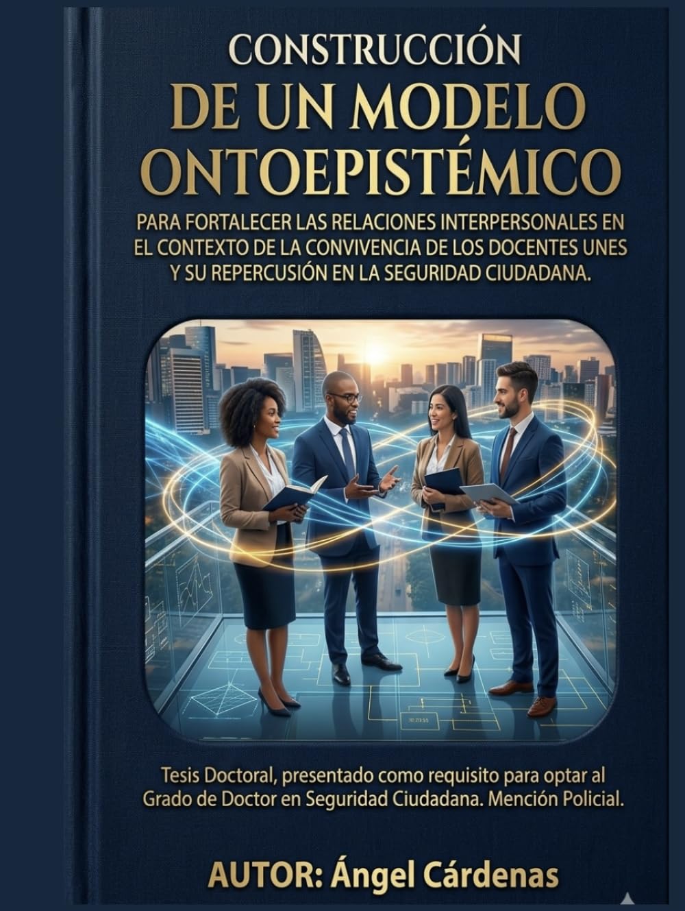CONSTRUCCIÓN DE UN MODELO ONTOEPISTÉMICO PARA FORTALECER LAS RELACIONES INTERPERSONALES EN EL CONTEXTO DE LA CONVIVENCIA DE LOS DOCENTES UNES Y SU REPERCUSIÓN EN LA SEGURIDAD CIUDADANA.
