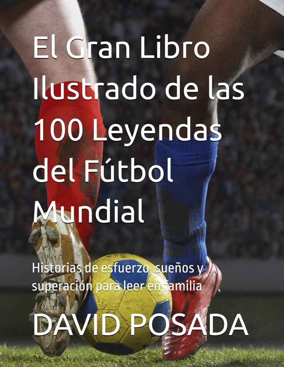 El Gran Libro Ilustrado de las 100 Leyendas del Fútbol Mundial: Historias de esfuerzo, sueños y superación para leer en familia (Spanish Edition)