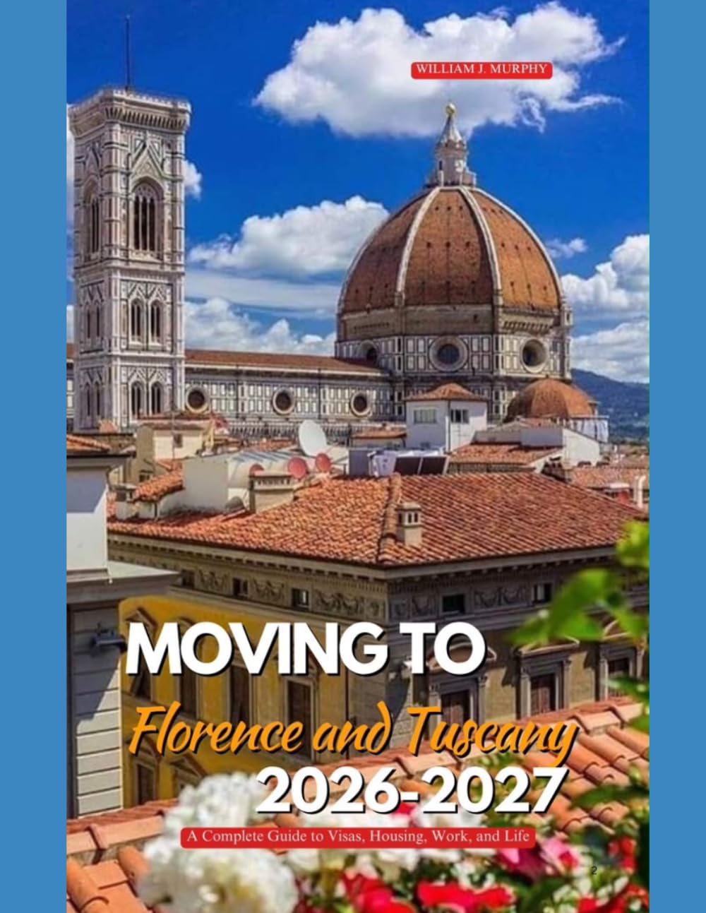 MOVING TO FLORENCE AND TUSCANY 2026–2027: A Complete Guide to Visas, Housing, Work, and Life