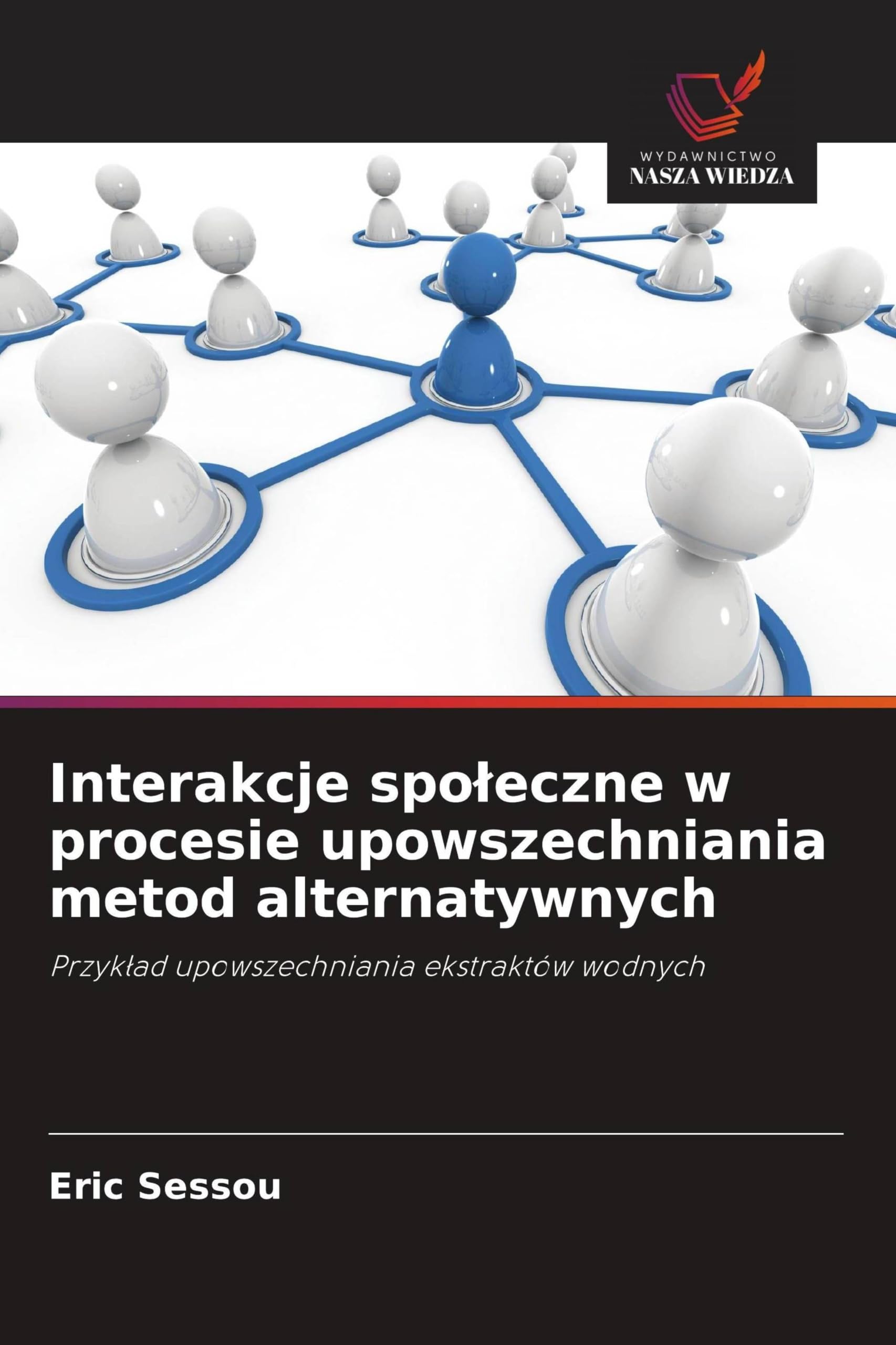 Interakcje spo¿eczne w procesie upowszechniania metod alternatywnych: Przyk¿ad upowszechniania ekstraktów wodnych