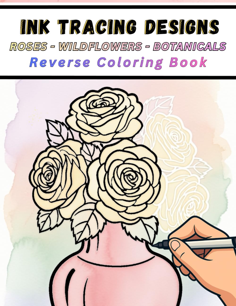 Ink Tracing Designs - Roses - Wildflowers - Botanicals - Reverse Coloring Book: Trace 35 Floral Scenes with Watercolor Washes for Relaxation and Cozy Creativity