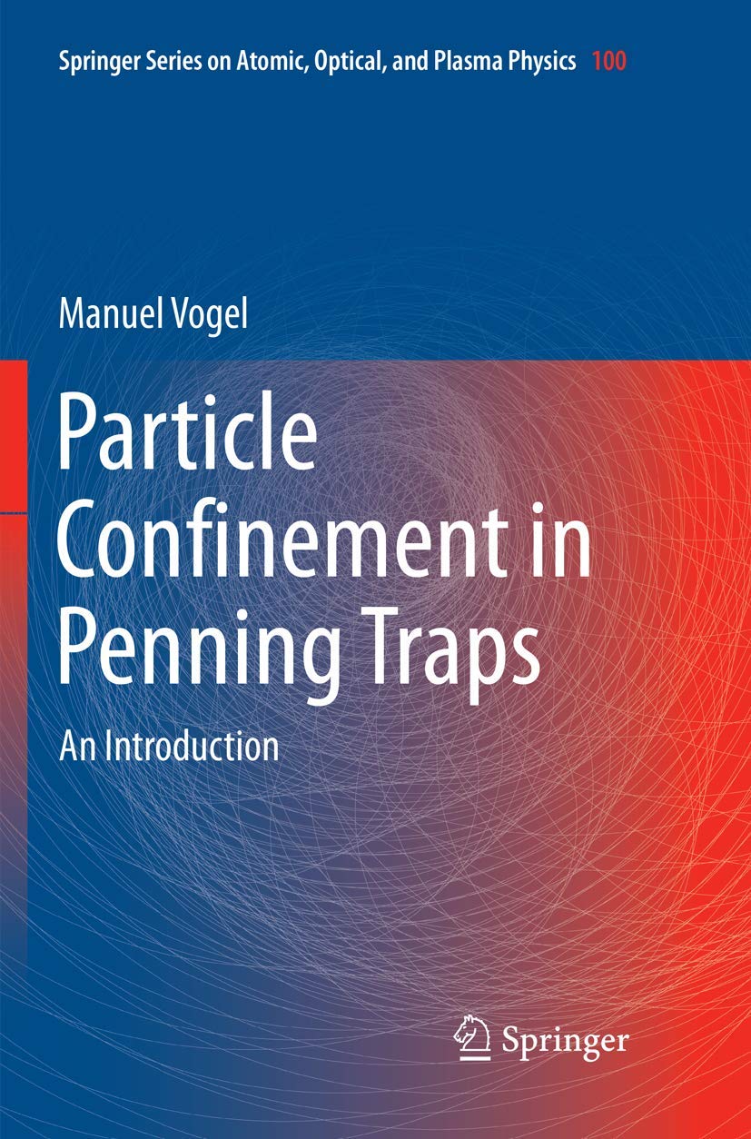 Particle Confinement in Penning Traps: An Introduction (Springer Series on Atomic, Optical, and Plasma Physics, 100)