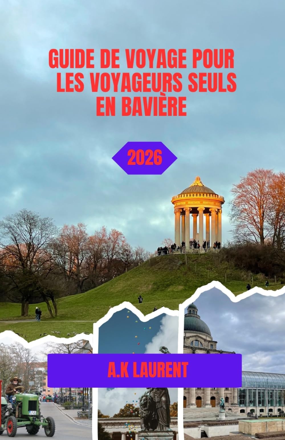 GUIDE DE VOYAGE POUR LES VOYAGEURS SEULS EN BAVIÈRE 2026: Voyages en train, villages alpins et voyages individuels