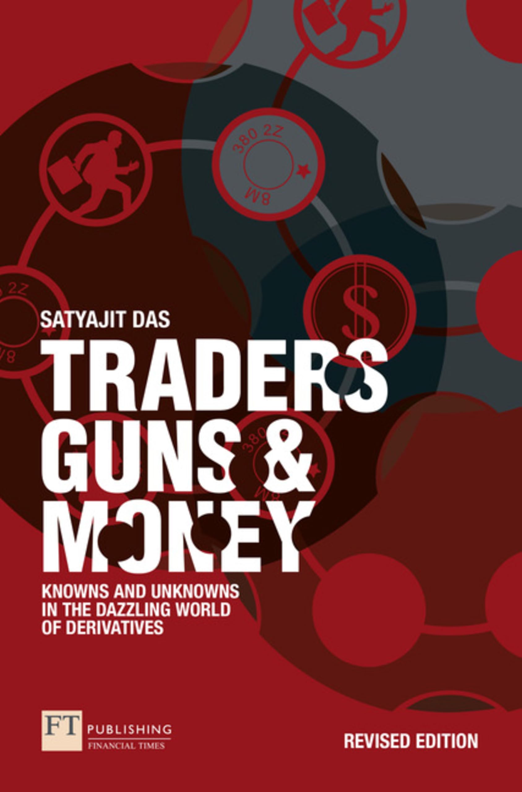 Traders, Guns and Money: Knowns and Unknowns in the Dazzling World of Derivatives (Financial Times Series)