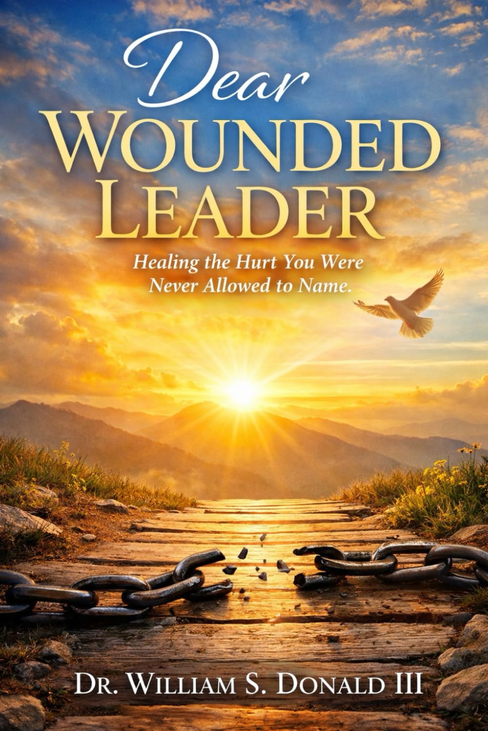 Dear Wounded Leader: Healing the Hurt You Were Never Allowed to Name