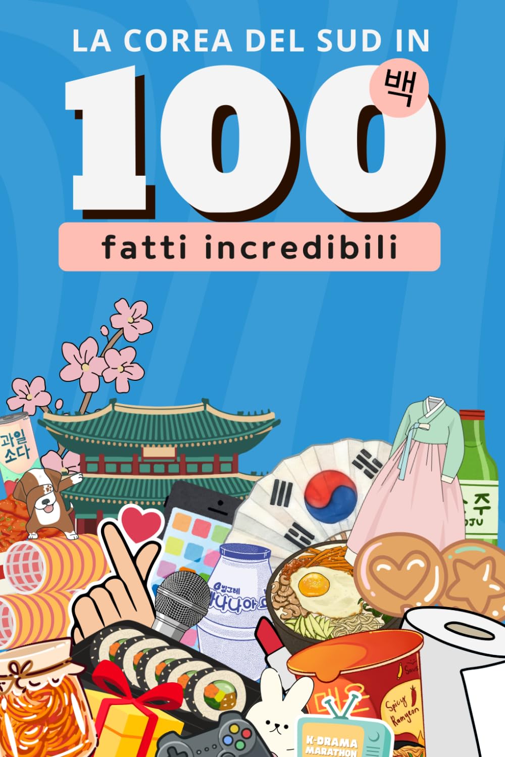 La Corea del Sud in 100 fatti incredibili: Lingua, cultura, K-pop e paradossi di un Paese che non smette di stupire