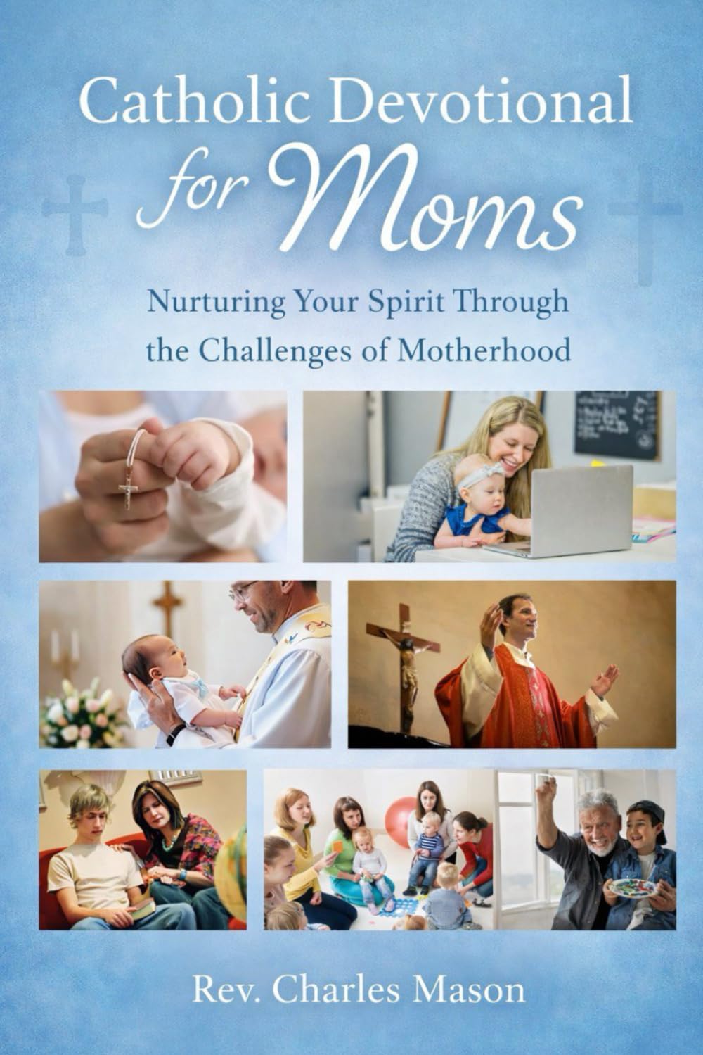 Catholic Devotional for Moms: Nurturing Your Spirit Through the Challenges of Motherhood