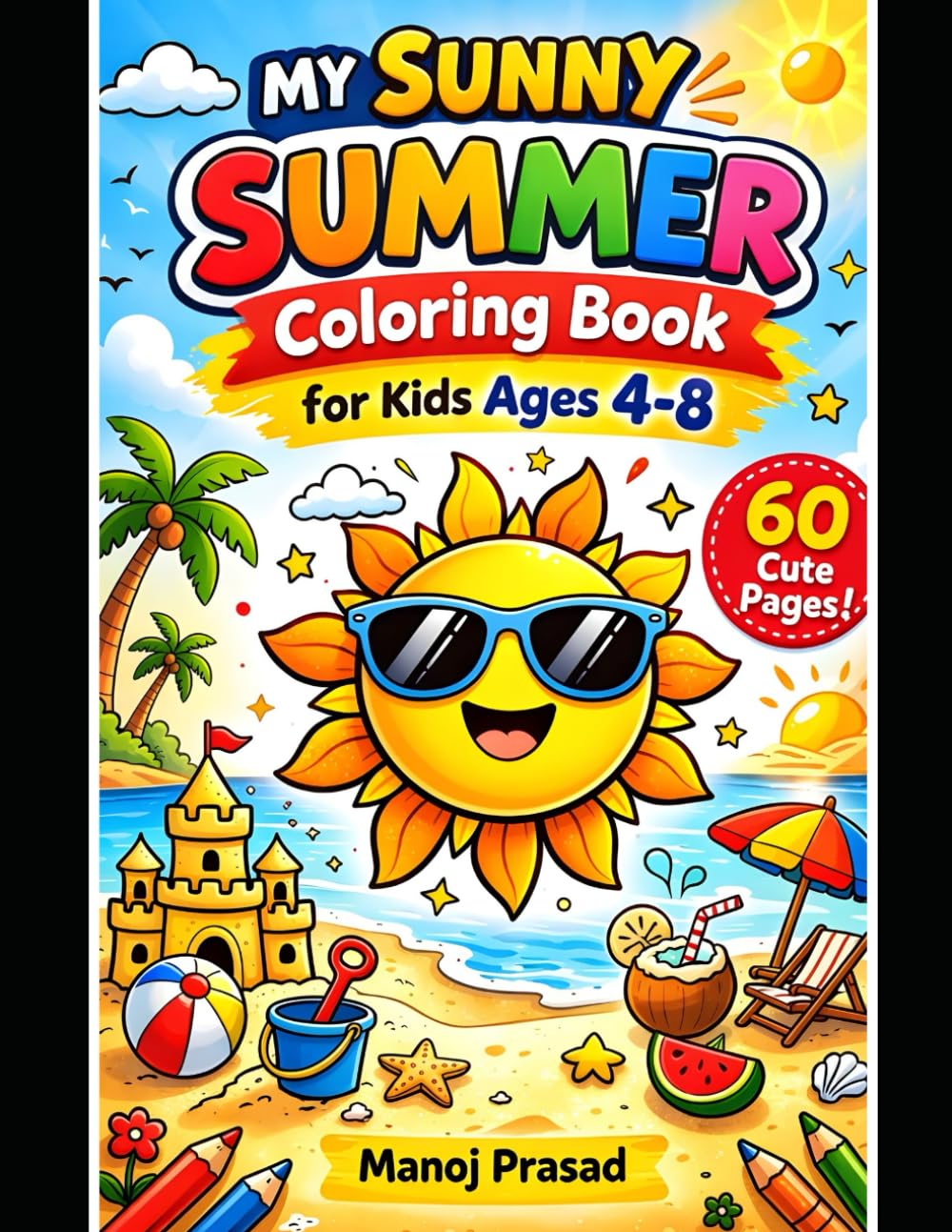 My Sunny Summer Coloring Book for Kids Ages 4-8: 60 Cute and Easy Beach, Sun, Sandcastle and Summer Fun Coloring Pages for Boys and Girls