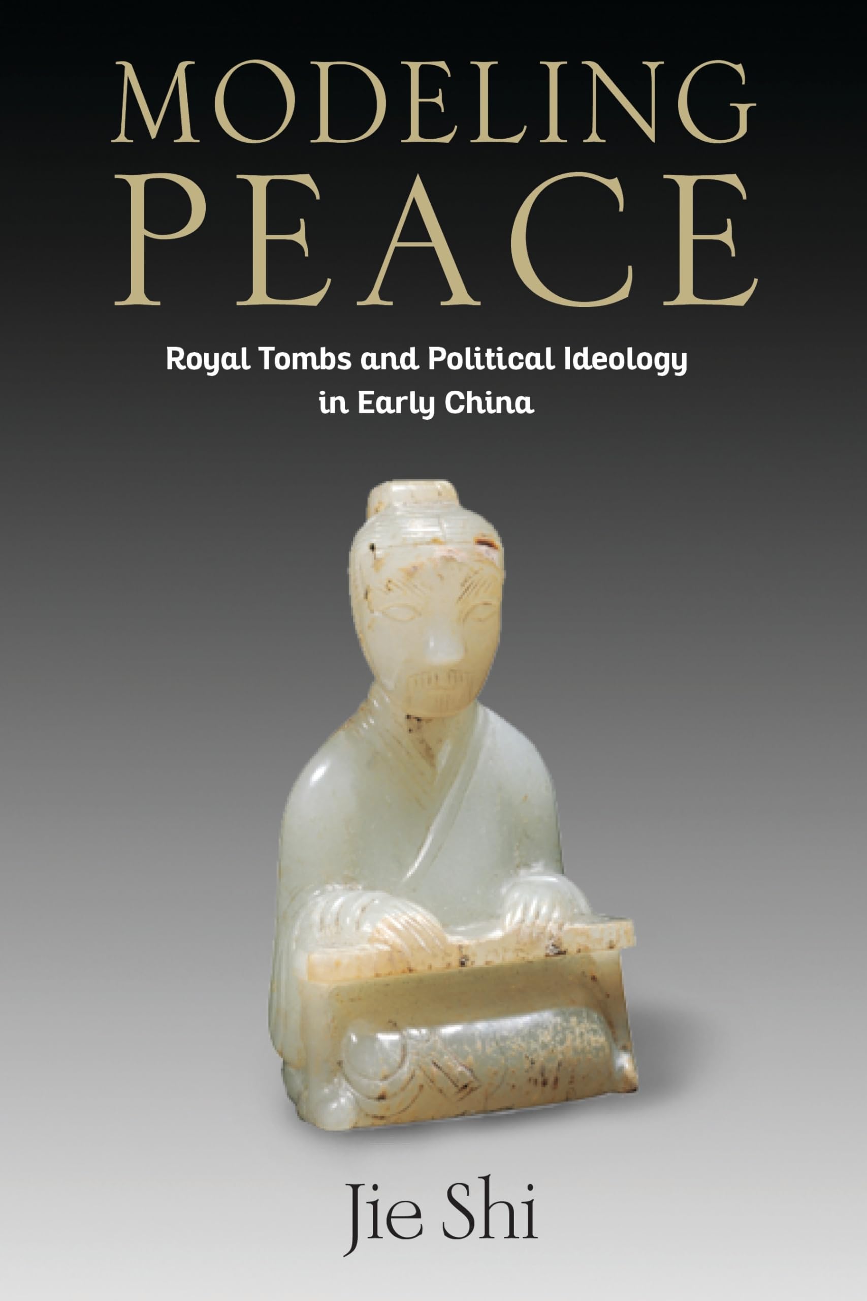 Modeling Peace – Royal Tombs and Political Ideology in Early China (Tang Center Series in Early China)