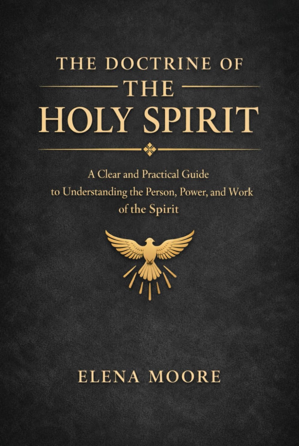 The Doctrine of the Holy Spirit: A Clear and Practical Guide to Understanding the Person, Power, and Work of the Spirit (SYSTEMATIC THEOLOGY)