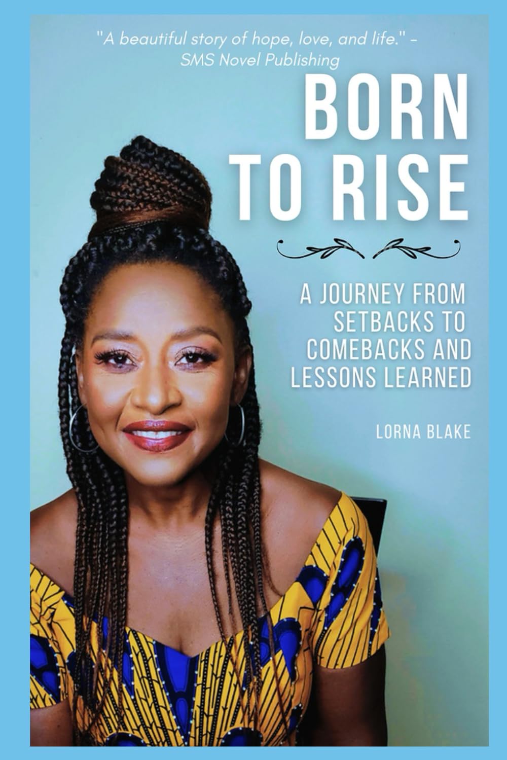 Born to Rise: A Journey from Setbacks to Comebacks and Lessons Learned