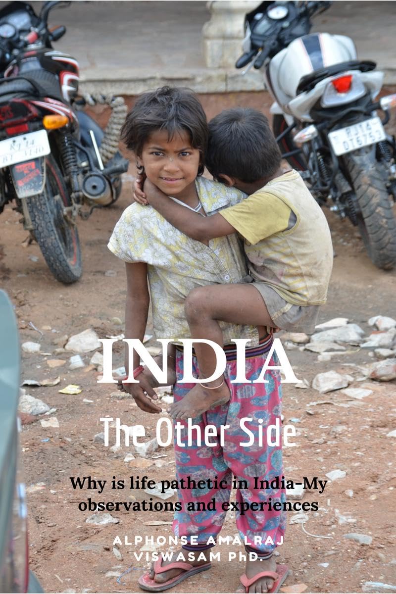 INDIA-the Other Side: Why is life pathetic in India-my observations and experiences