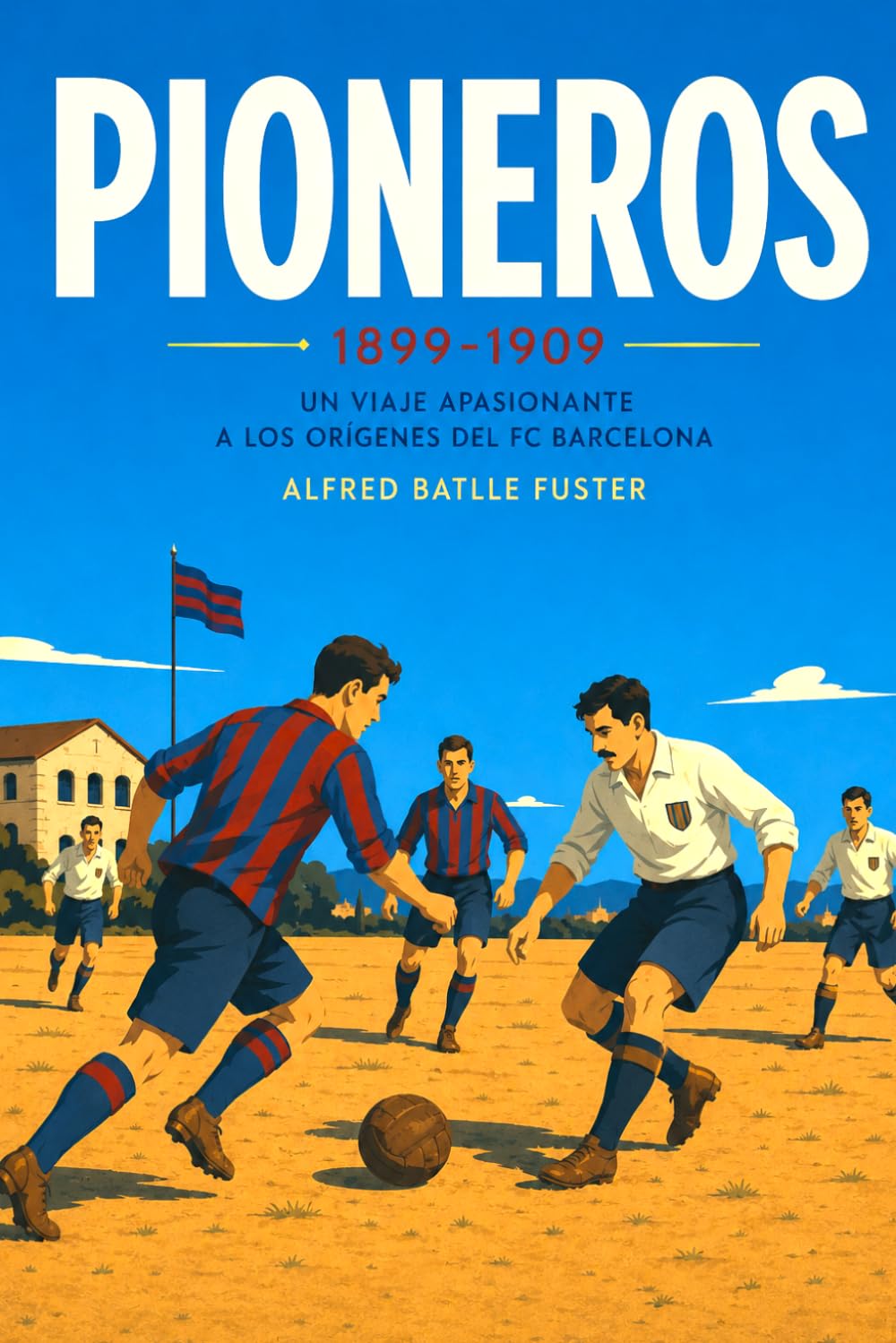 PIONEROS 1899-1909: Un viaje apasionante a los orígenes del FC Barcelona