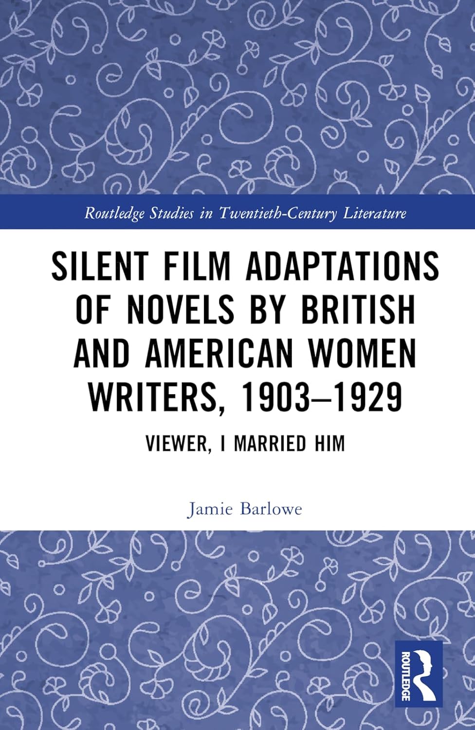 Silent Film Adaptations of Novels by British and American Women Writers, 1903-1929: Viewer, I Married Him (Routledge Studies in Twentieth-Century Literature)