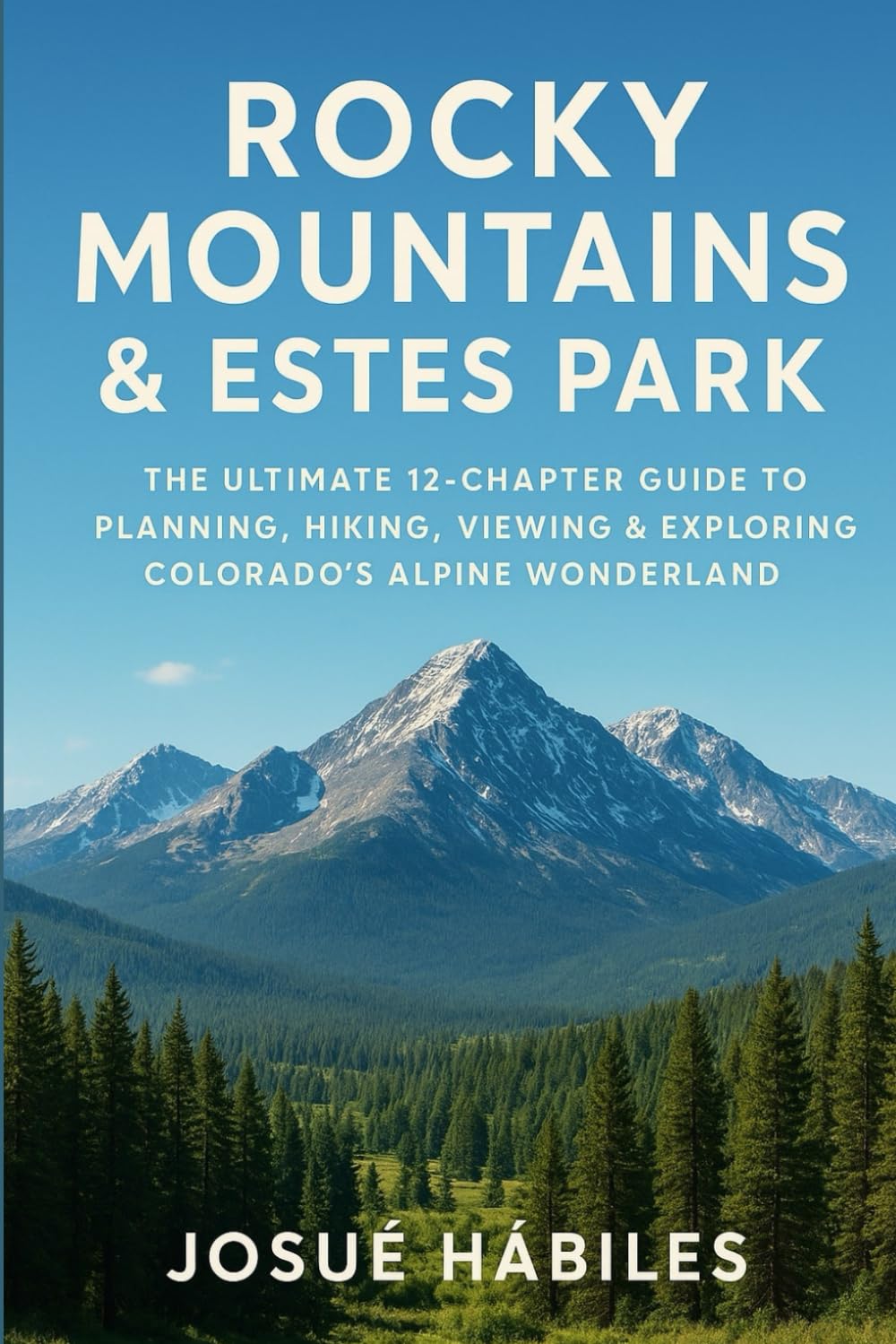 Rocky Mountains & Estes Park: The Ultimate 12-Chapter Guide to Planning, Hiking, Viewing & Exploring Colorado’s Alpine Wonderland