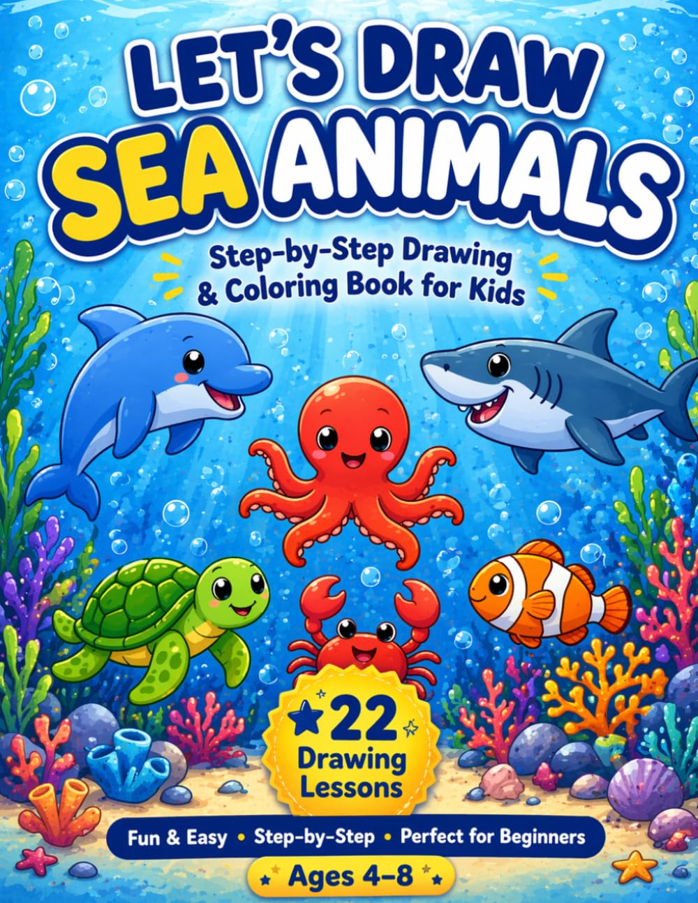 Let's Draw Sea Animals: Step-by-Step Drawing & Coloring Book for Kids | Learn to Draw 22 Cute Ocean Animals | Easy Drawing Lessons for Beginners Ages 4–8