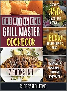 The All-in-One Grill Master Bible [7 IN 1]: Discover 350+ Succulent Recipes, Make Your First Grill with No Pressure and Blow Your Friend's Mind