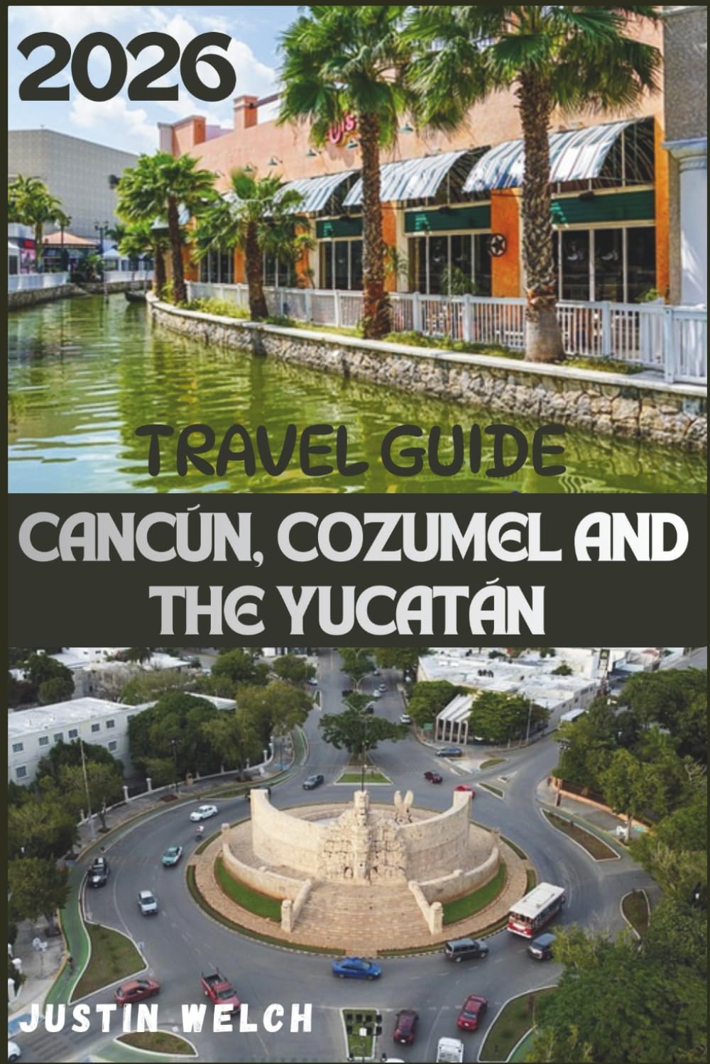 CANCÚN, COZUMEL AND THE YUCATÁN TRAVEL GUIDE 2026: Complete Itineraries, Best Beaches, Cenotes, Diving and Snorkeling Companion