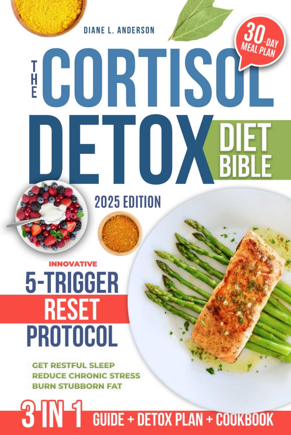 The Cortisol Detox Diet Bible: 3 in 1 | A 30-Day Plan Built on the Innovative 5-TRIGGER RESET PROTOCOL to Balance Hormones, Restore Energy and Achieve Lasting Weight Loss