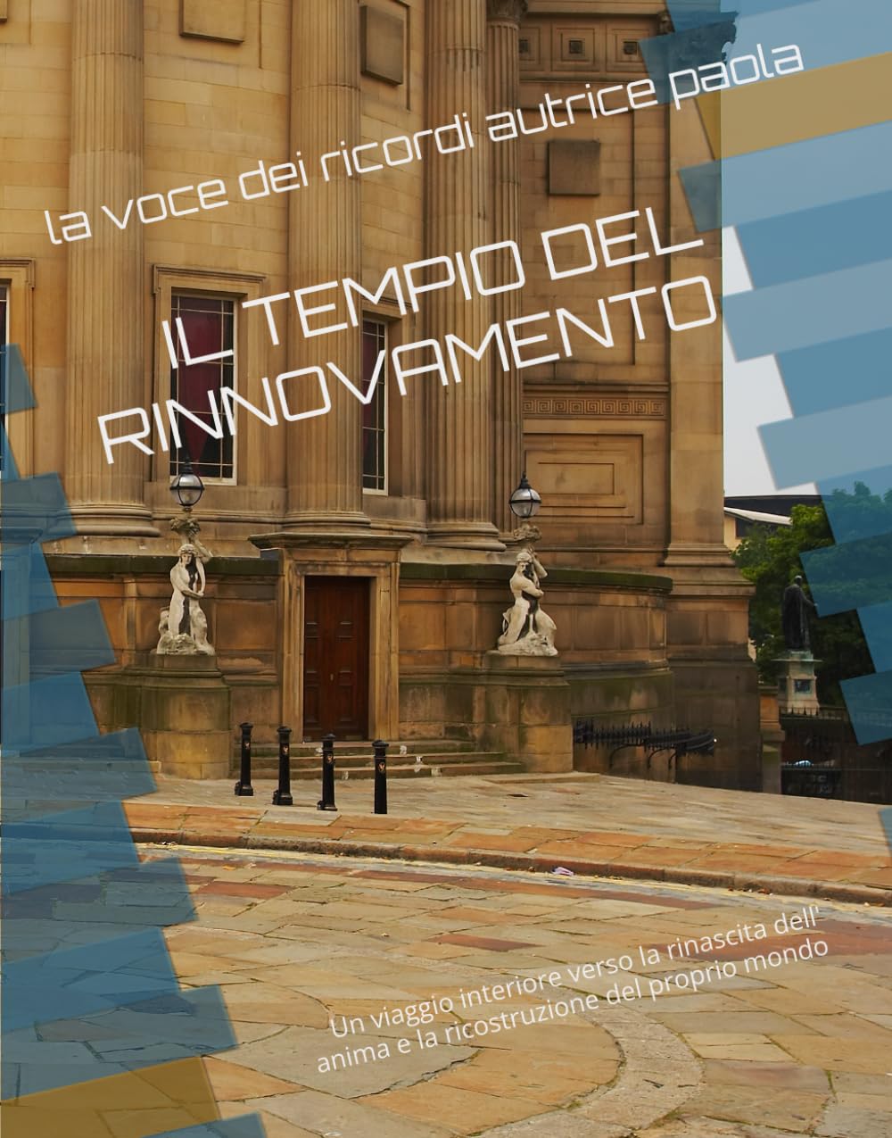 IL TEMPIO DEL RINNOVAMENTO: Un viaggio interiore verso la rinascita dell' anima e la ricostruzione del proprio mondo