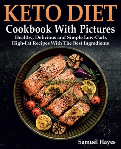 Keto Diet Cookbook With Pictures Healthy, Delicious and Simple Low-Carb, High-Fat Recipes With The Best Ingredients