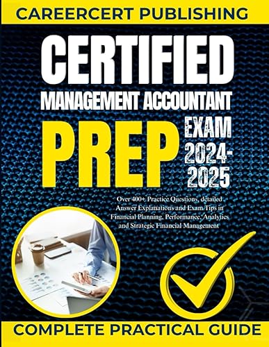 CERTIFIED MANAGEMENT ACCOUNTANT EXAM PREP 2024-2025: Over 400+ Practice Questions, detailed Answer Explanations and Exam Tips in Financial Planning, ... Analytics and Strategic Financial Management