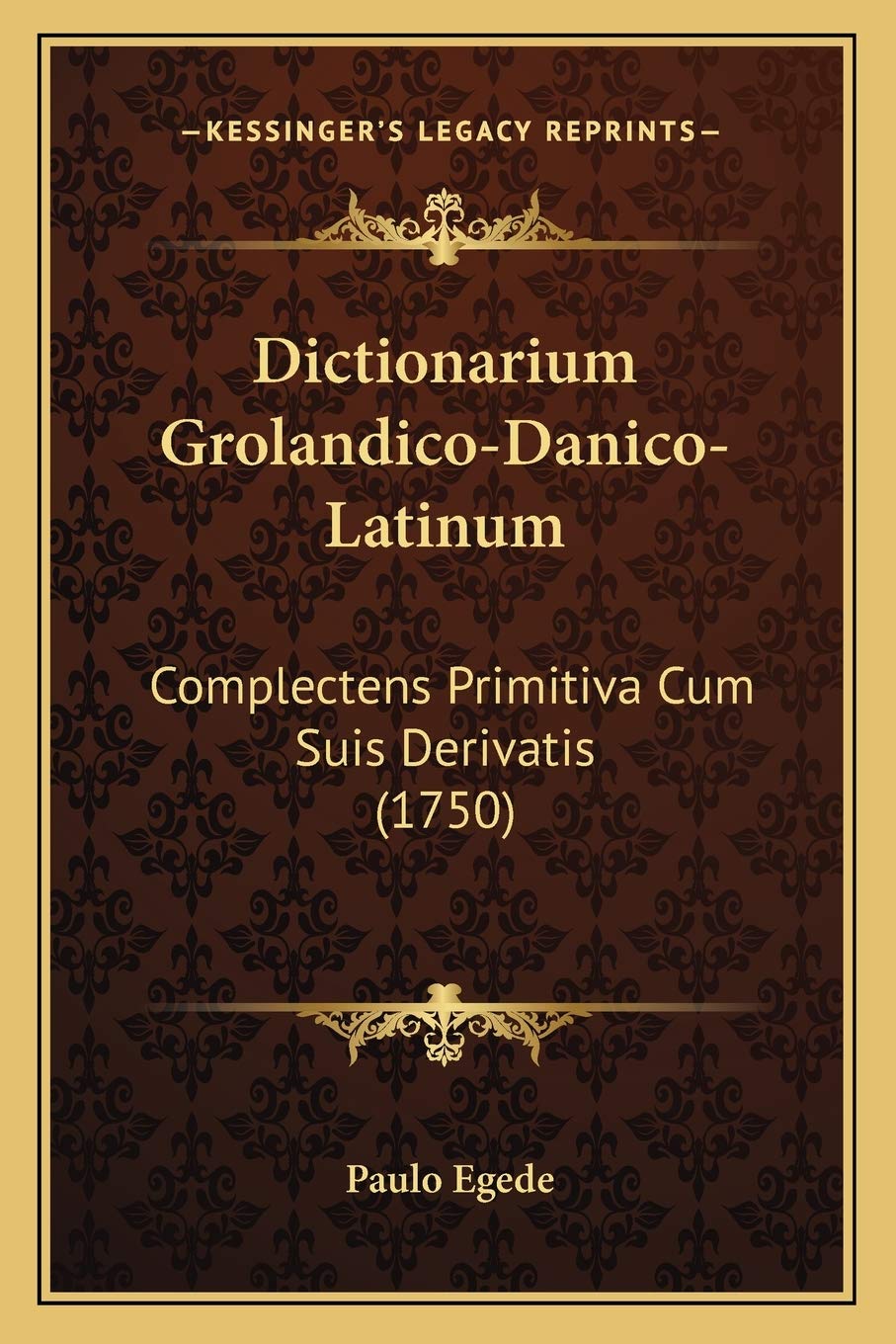Dictionarium Grolandico-Danico-Latinum: Complectens Primitiva Cum Suis Derivatis (1750)