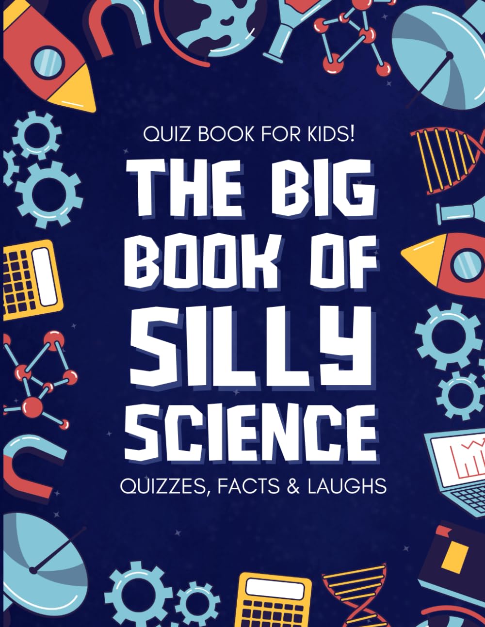 Science Quiz Book: Big Book Of Silly Science: 75+ Quizzes, Facts & Laughs for Kids (Ages 7–10) | Great for kids in Grades 2–5 | Brain-Boosting STEM ... Minds: Science Quiz Book for 7-10 Year Olds