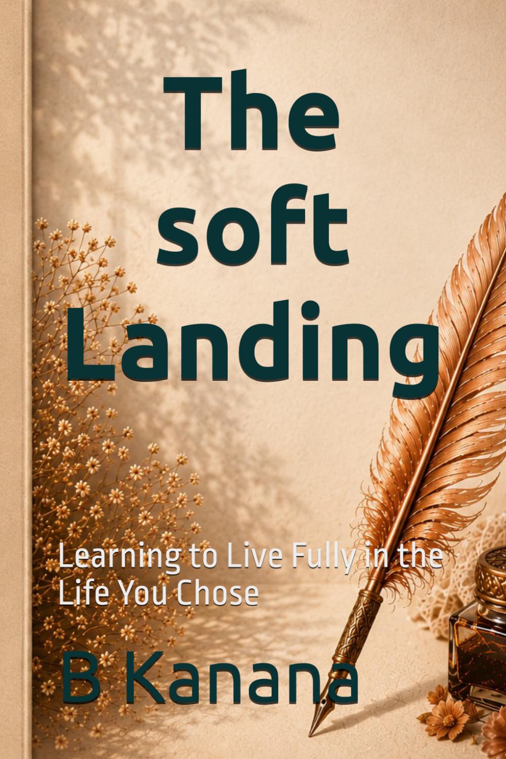 The soft Landing: Learning to Live Fully in the Life You Chose (Soft but Quilled)