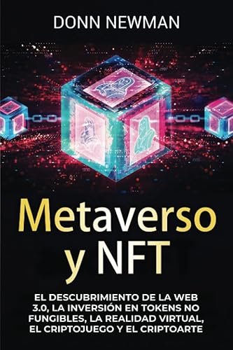 Metaverso y NFT El descubrimiento de la Web 3.0, la inversión en tokens no fungibles, la realidad virtual, el criptojuego y el criptoarte (Spanish