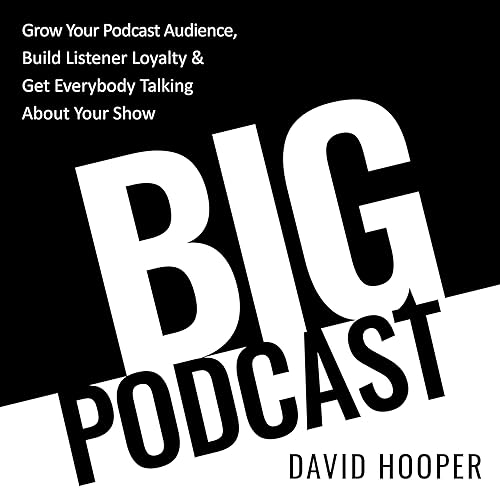 Big Podcast: Grow Your Podcast Audience, Build Listener Loyalty, and Get Everybody Talking About Your Show