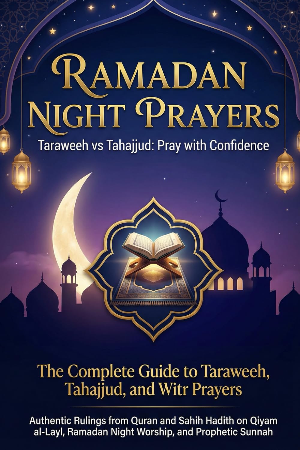 Ramadan Night Prayers Taraweeh vs Tahajjud: Pray with Confidence, The Complete Guide to Taraweeh, Tahajjud, and Witr Prayers, Authentic Rulings from ... Ramadan Night Worship, and Prophetic Sunnah