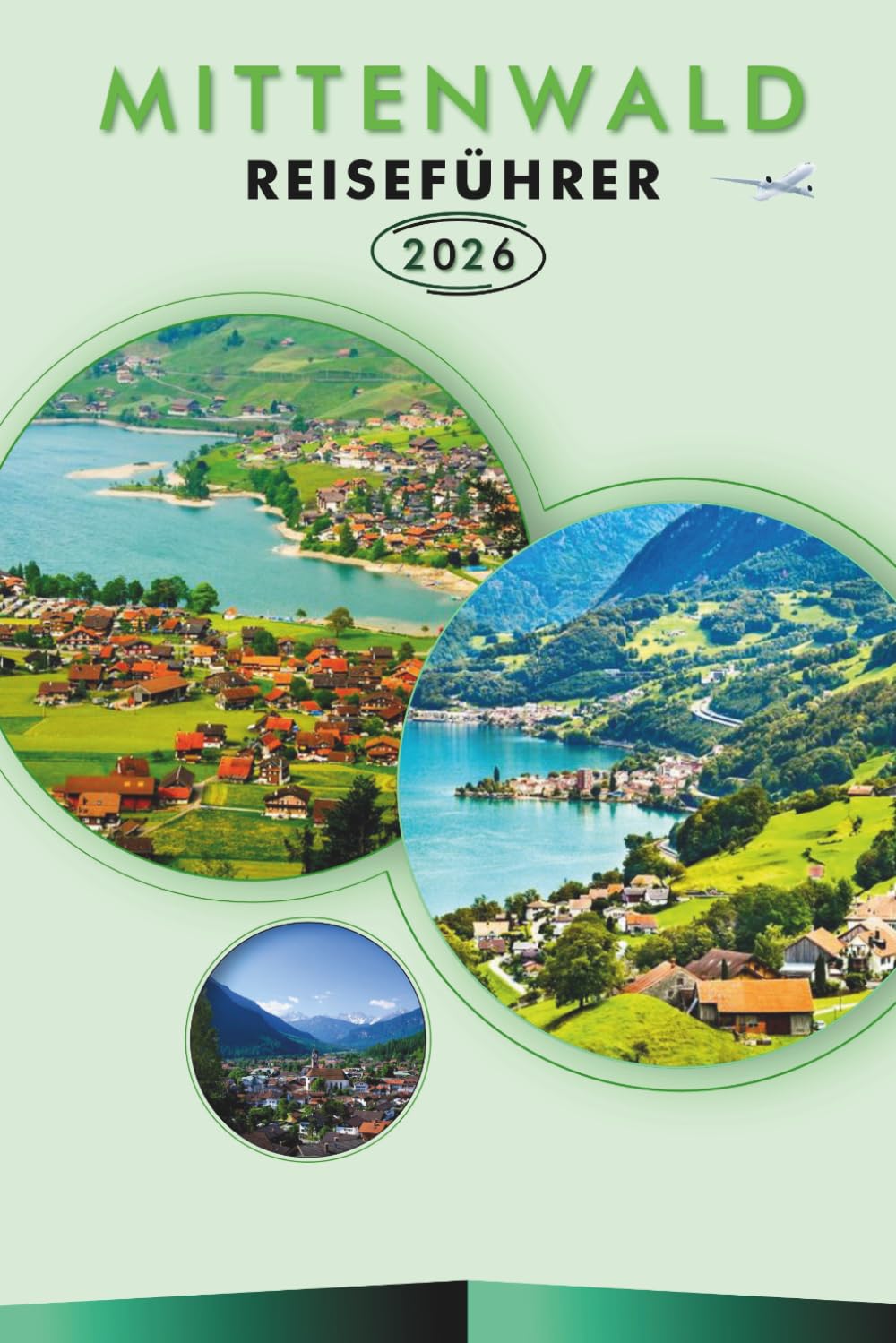 MITTENWALD REISEFÜHRER 2026: Entdecken Sie die bayerischen Alpen, Top-Attraktionen, historische Sehenswürdigkeiten, landschaftlich reizvolle Wege, ... und praktische Tipps für jeden Reisenden.