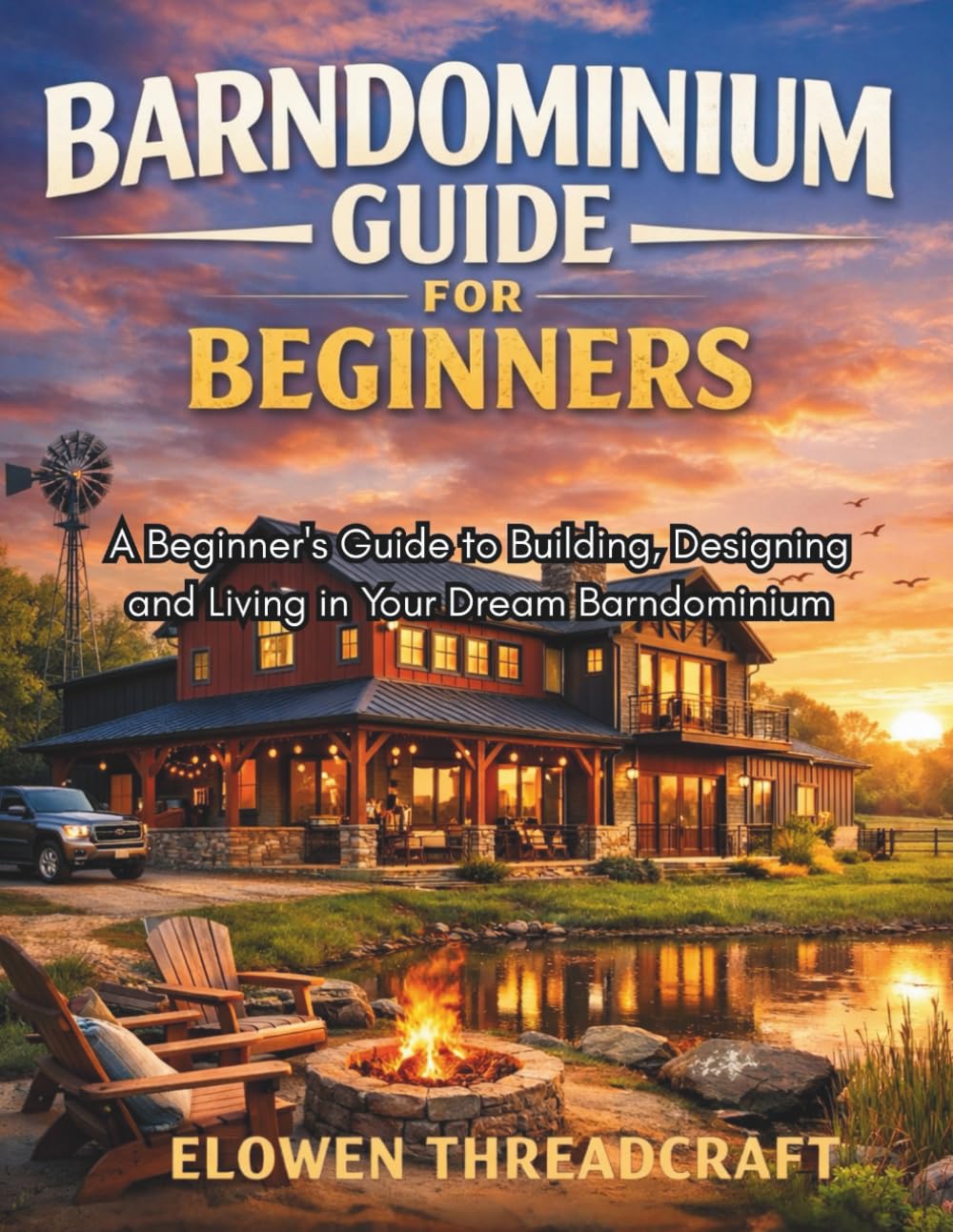 BARNDOMINIUM GUIDE FOR BEGINNERS: A Beginner's Guide to Building, Designing and Living in Your Dream Barndominium