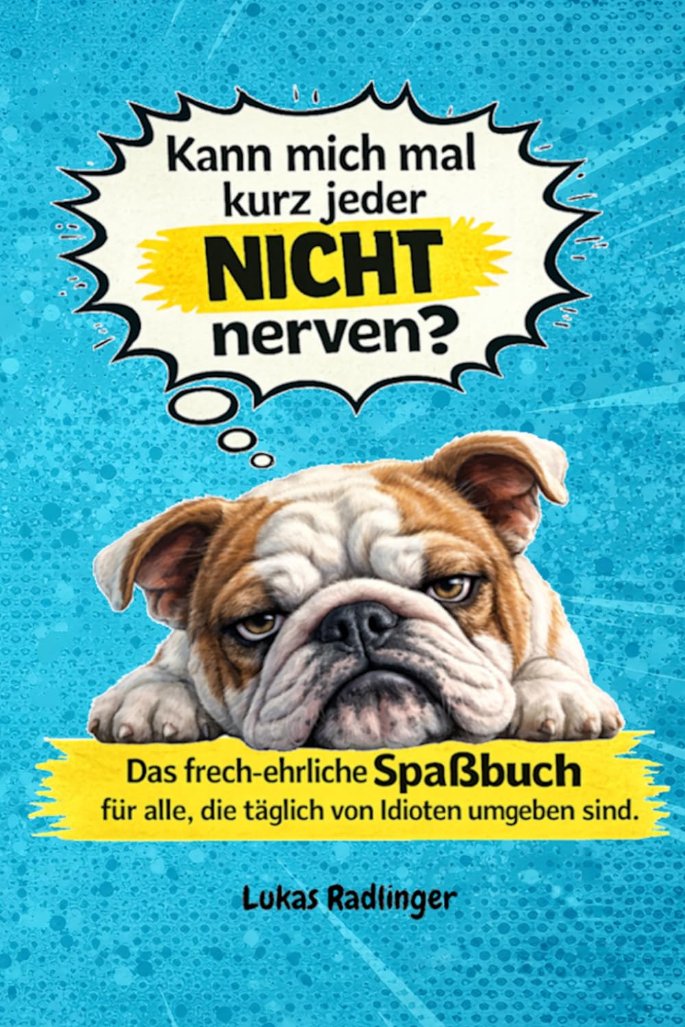 Kann mich mal kurz jeder NICHT nerven?: Das frech-ehrliche Spaßbuch für alle, die täglich von Idioten umgeben sind
