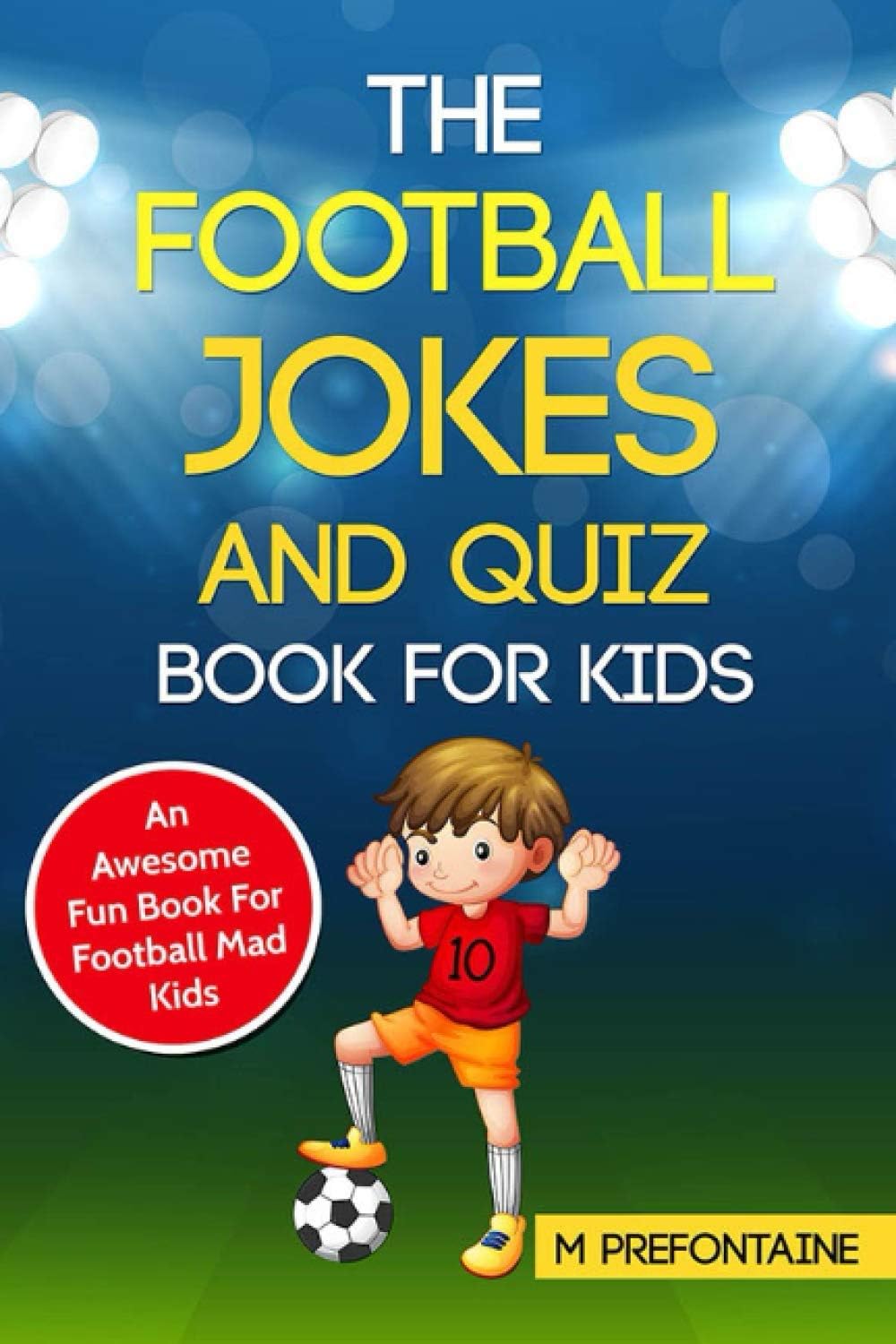 Independently published The Football Jokes and Quiz Book for Kids: Awesome Fun For Sports Mad Kids