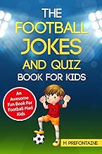 The Football Jokes and Quiz Book for Kids: Awesome Fun For Sports Mad Kids (Football Fan Gift Books)