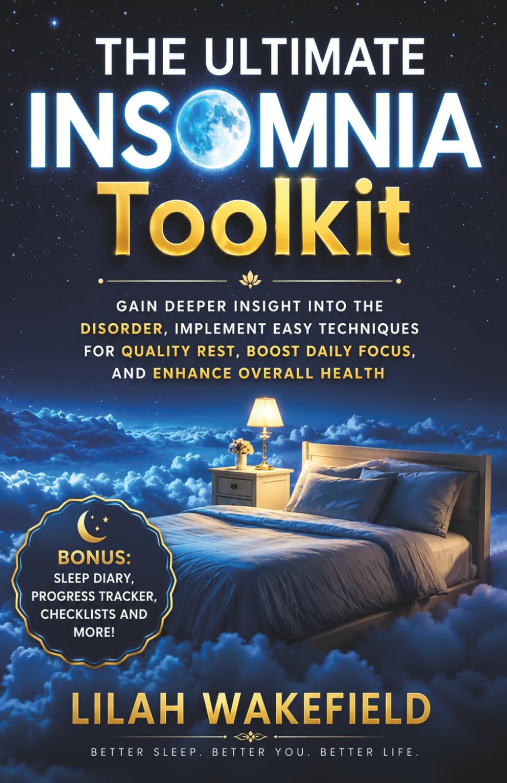 The Ultimate Insomnia Toolkit: Gain Deeper Insight into the Disorder, Implement Easy Techniques for Quality Rest, Boost Daily Focus, and Enhance Overall Health