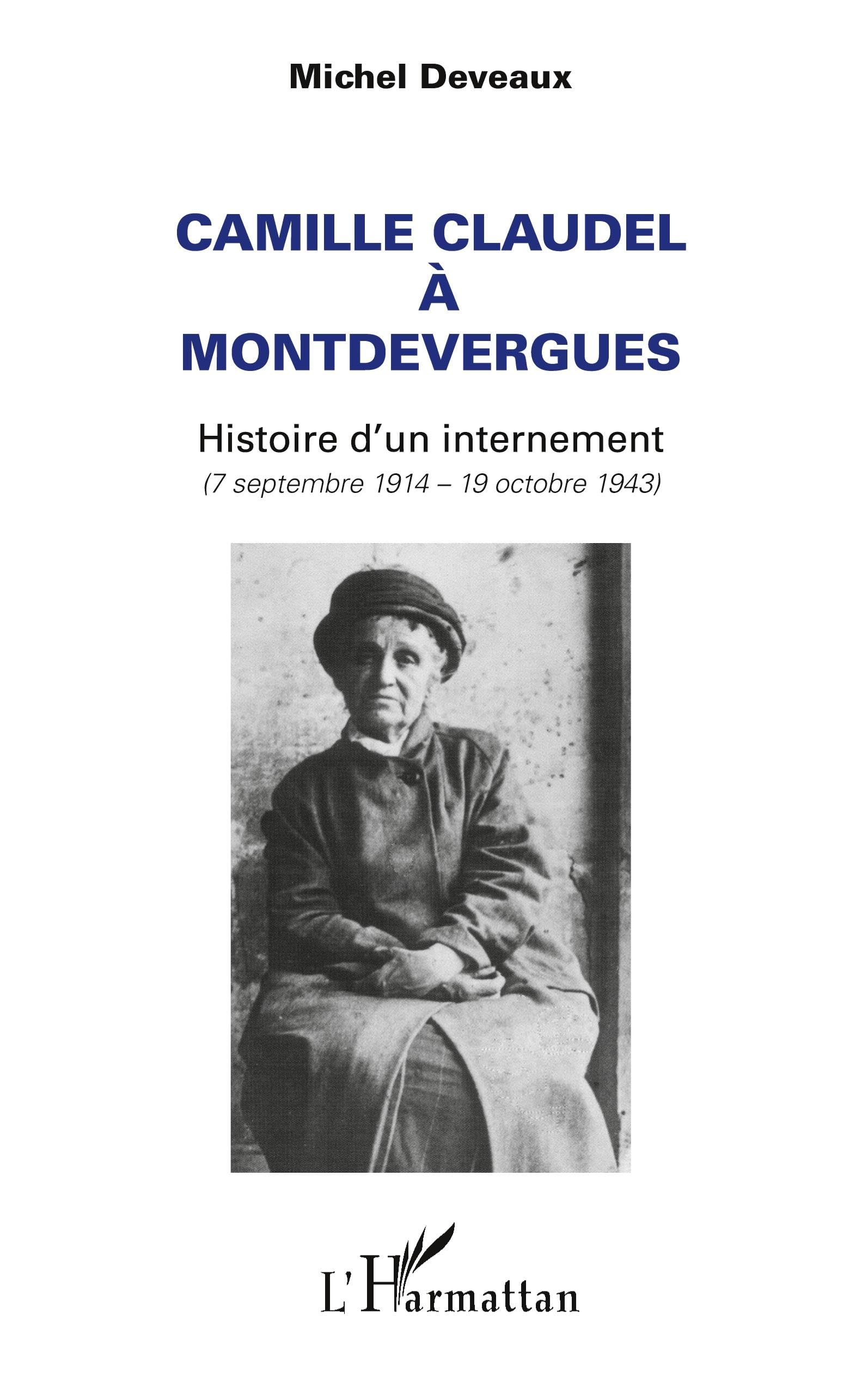 Camille Claudel à Montdevergues: Histoire d'un internement (7 septembre 1914 - 19 octobre 1943)