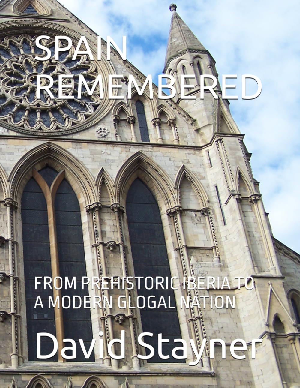 SPAIN REMEMBERED: FROM PREHISTORIC IBERIA TO A MODERN GLOGAL NATION (Bucket List of Special Places to Remember)