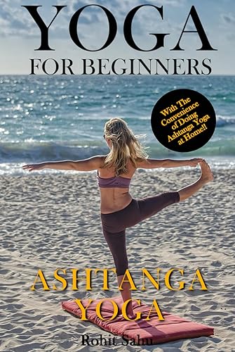 Yoga For Beginners: Ashtanga Yoga: The Complete Guide to Master Ashtanga Yoga; Benefits, Essentials, Asanas (with Pictures), Ashtanga Meditation, Common Mistakes, FAQs, and Common Myths