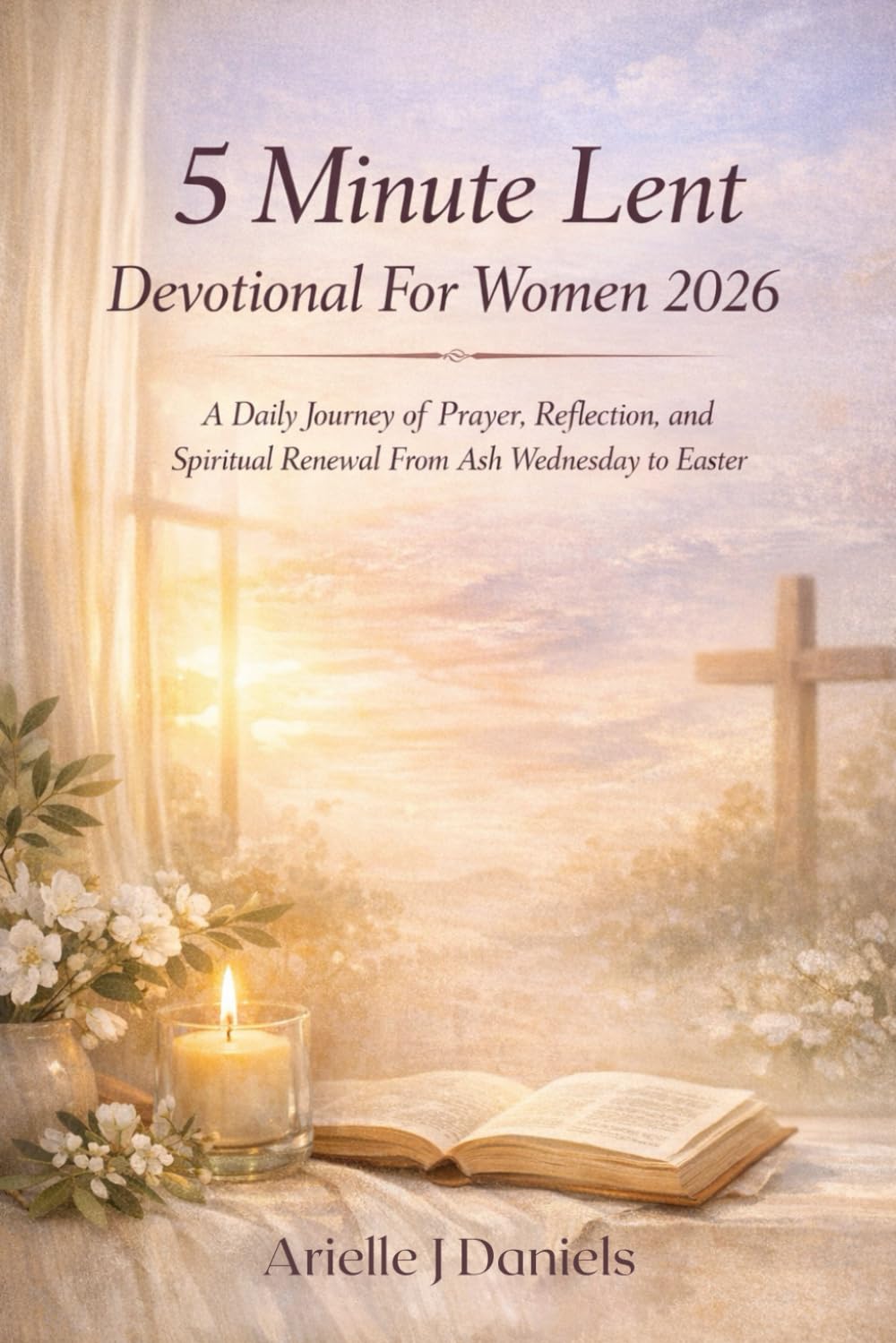 5 Minute Lent Devotional for Women 2026: A Daily Journey of Prayer, Reflection, and Spiritual Renewal from Ash Wednesday to Easter