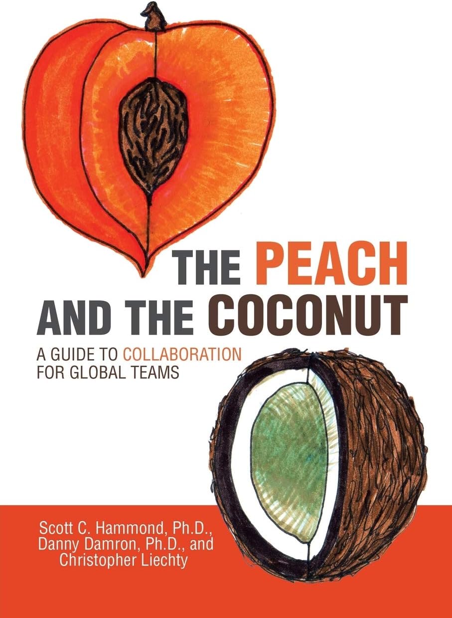 Scott C Hammond PH DThe Peach and the Coconut: A Guide to Collaboration for Global Teams