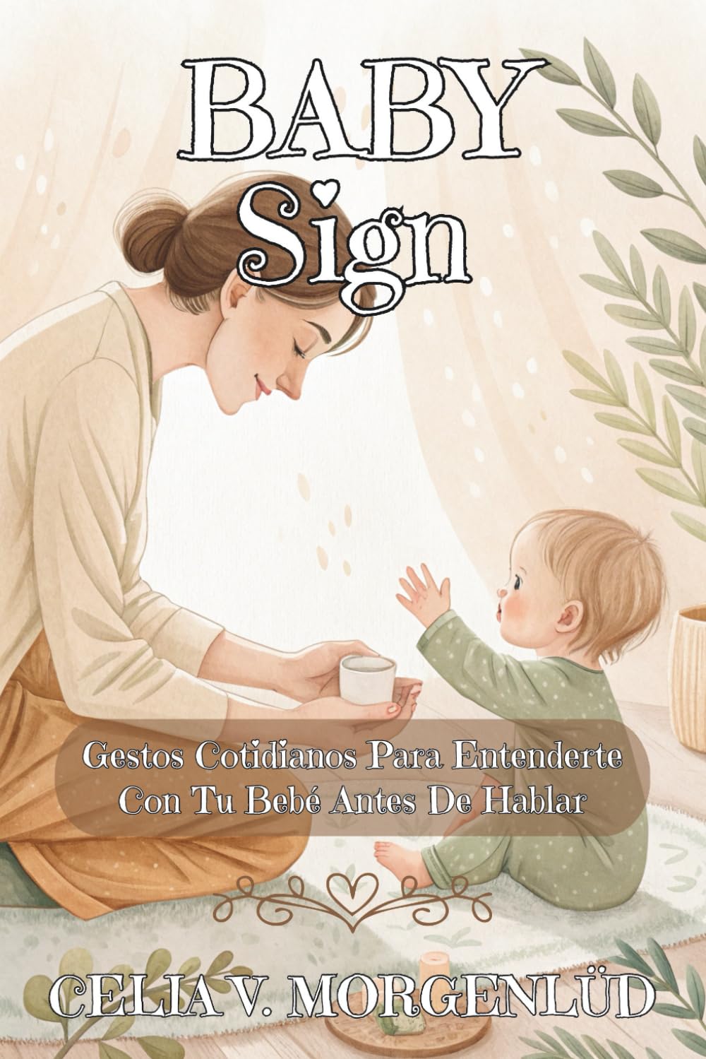BABY SIGN. GESTOS COTIDIANOS PARA ENTENDERTE CON TU BEBÉ ANTES DE HABLAR: Método práctico de comunicación temprana · Plan de 4 semanas para reducir rabietas y conectar desde los primeros meses