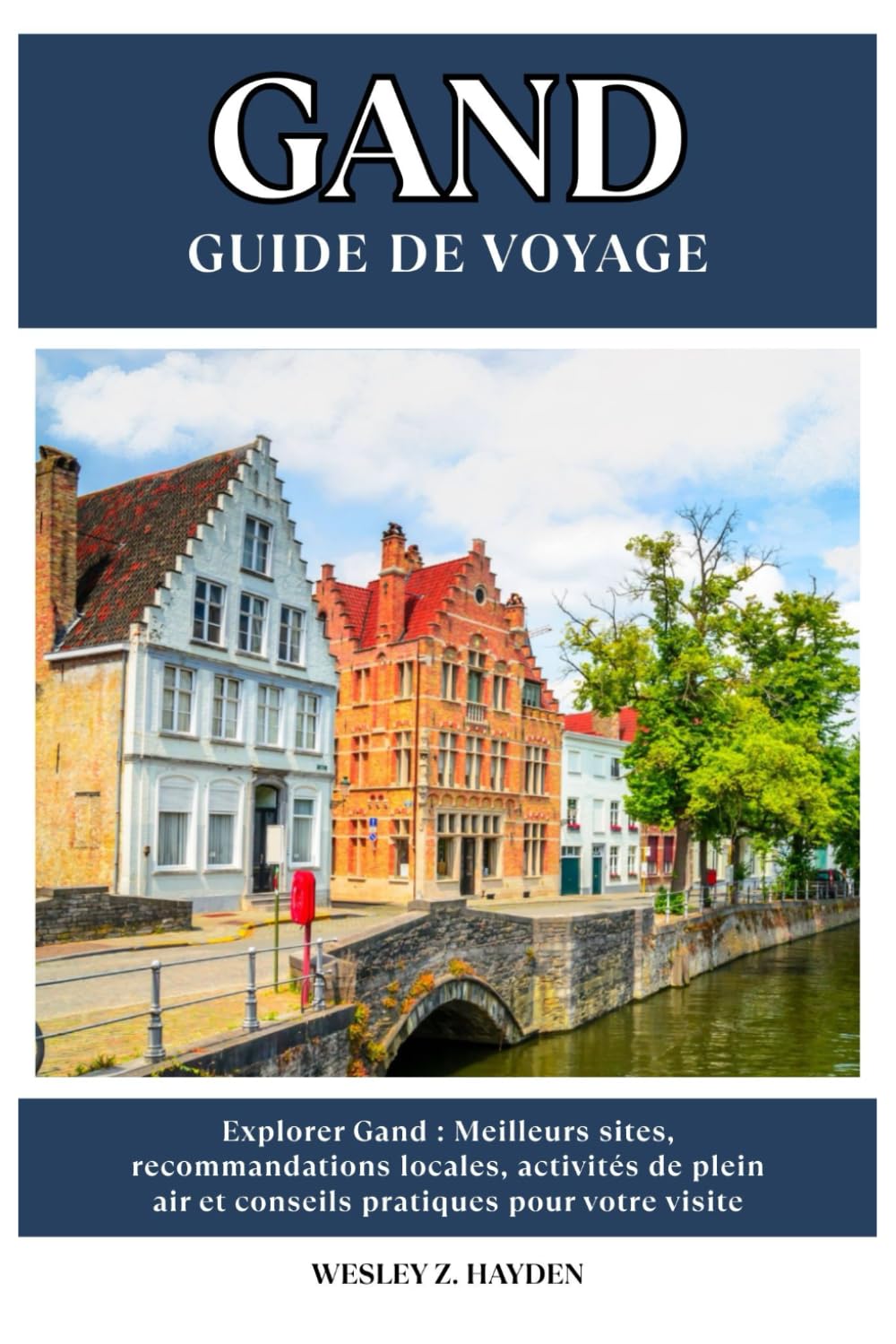 GAND GUIDE DE VOYAGE: Meilleurs sites, recommandations locales, activités de plein air et conseils pratiques pour votre visite