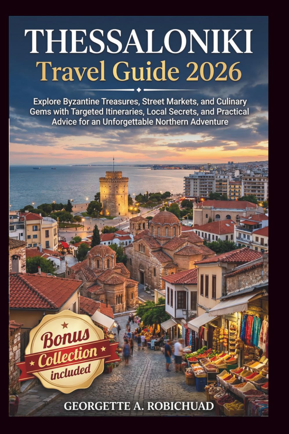 THESSALONIKI Travel Guide 2026: Explore Byzantine Treasures, Street Markets, and Culinary Gems with Targeted Itineraries, Local Secrets, and Practical Advice for an Unforgettable Northern Adventure
