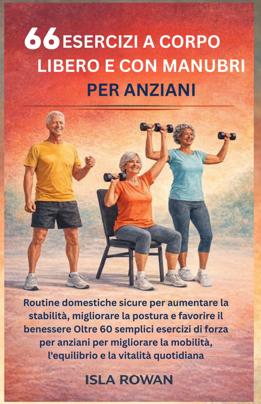 66 esercizi a corpo libero e con manubri: Routine domestiche sicure per aumentare la stabilità,migliorare la postura e favorire il benessere Oltre 60 ... l'equilibrio e la vitalità quotidiana